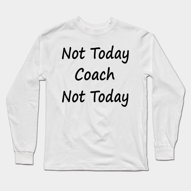 Not Today Coach Not Today Long Sleeve T-Shirt by EclecticWarrior101